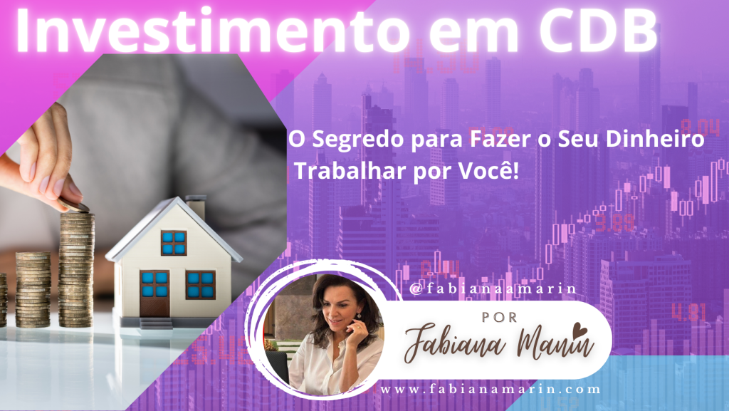 Investimento em CDB: O Segredo para Fazer o Seu Dinheiro Trabalhar por Você!